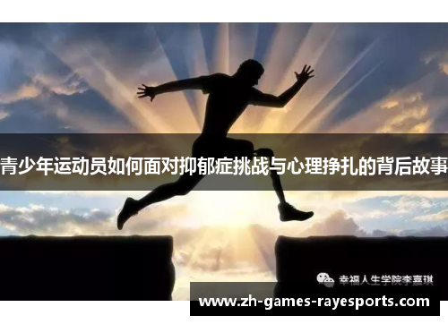 青少年运动员如何面对抑郁症挑战与心理挣扎的背后故事