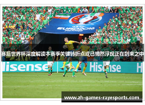 赛后世界杯深度解读本赛季关键转折点或已悄然浮现正在到来之中