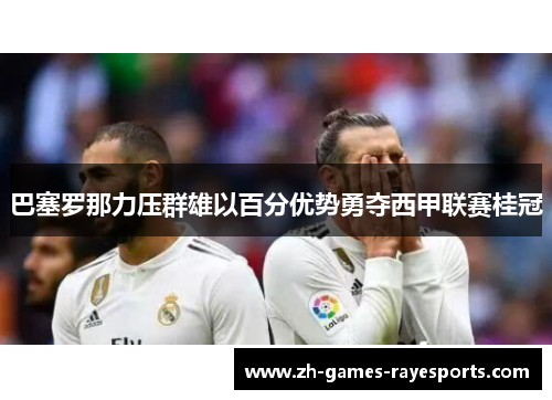 巴塞罗那力压群雄以百分优势勇夺西甲联赛桂冠