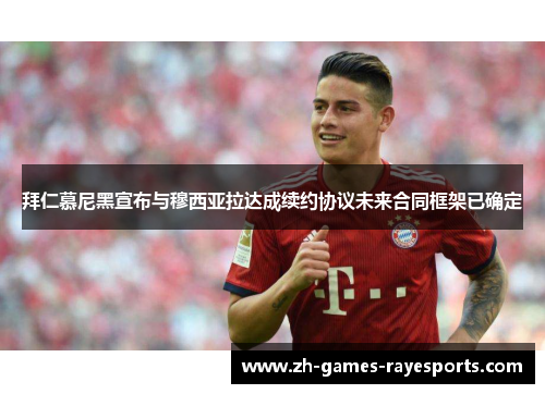 拜仁慕尼黑宣布与穆西亚拉达成续约协议未来合同框架已确定