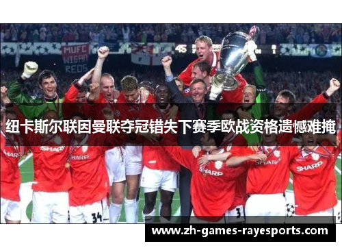 纽卡斯尔联因曼联夺冠错失下赛季欧战资格遗憾难掩