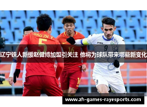 辽宁铁人新援赵健博加盟引关注 他将为球队带来哪些新变化