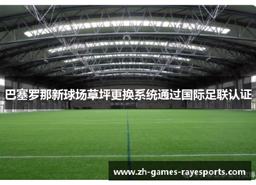 巴塞罗那新球场草坪更换系统通过国际足联认证
